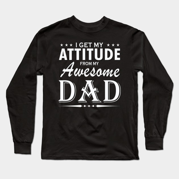 I get my attitude from my awesome dad Long Sleeve T-Shirt by TEEPHILIC